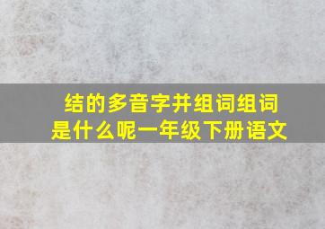 结的多音字并组词组词是什么呢一年级下册语文