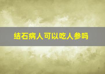 结石病人可以吃人参吗