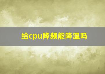 给cpu降频能降温吗