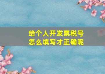 给个人开发票税号怎么填写才正确呢