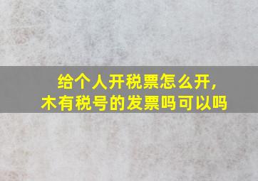 给个人开税票怎么开,木有税号的发票吗可以吗