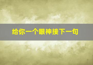 给你一个眼神接下一句