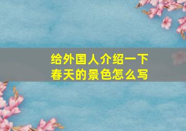 给外国人介绍一下春天的景色怎么写