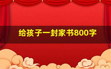 给孩子一封家书800字