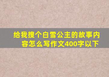 给我搜个白雪公主的故事内容怎么写作文400字以下