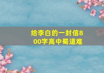 给李白的一封信800字高中蜀道难