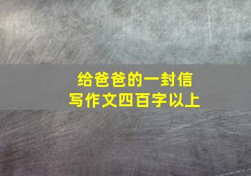 给爸爸的一封信写作文四百字以上