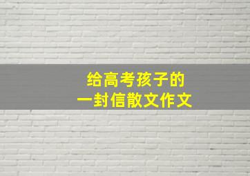 给高考孩子的一封信散文作文