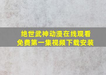 绝世武神动漫在线观看免费第一集视频下载安装