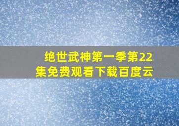 绝世武神第一季第22集免费观看下载百度云