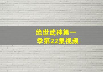 绝世武神第一季第22集视频