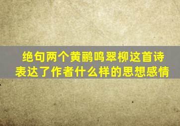 绝句两个黄鹂鸣翠柳这首诗表达了作者什么样的思想感情