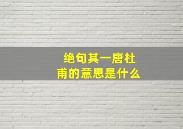 绝句其一唐杜甫的意思是什么