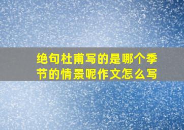 绝句杜甫写的是哪个季节的情景呢作文怎么写