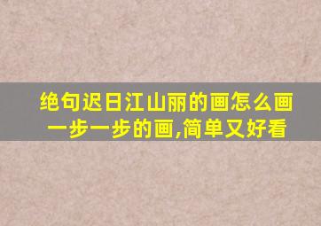 绝句迟日江山丽的画怎么画一步一步的画,简单又好看