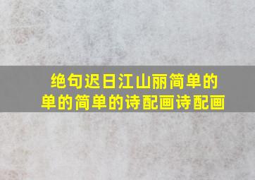 绝句迟日江山丽简单的单的简单的诗配画诗配画