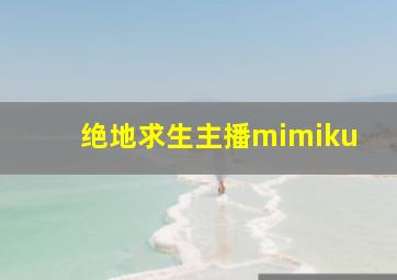 绝地求生主播mimiku