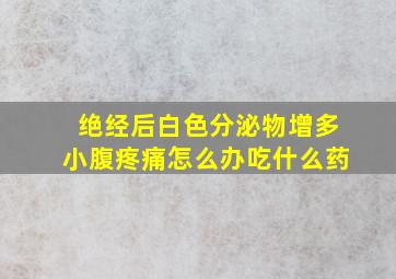 绝经后白色分泌物增多小腹疼痛怎么办吃什么药