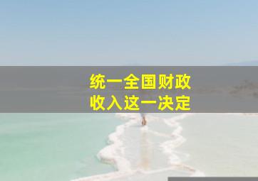 统一全国财政收入这一决定