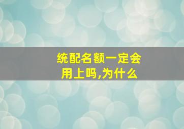 统配名额一定会用上吗,为什么