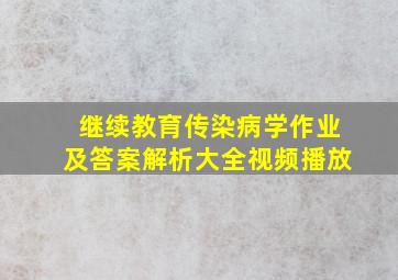 继续教育传染病学作业及答案解析大全视频播放