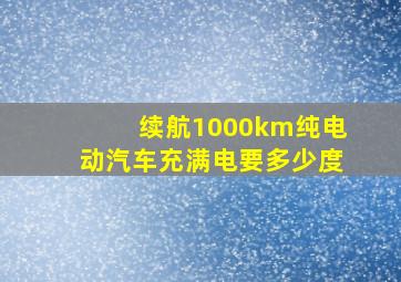 续航1000km纯电动汽车充满电要多少度