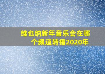 维也纳新年音乐会在哪个频道转播2020年