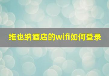 维也纳酒店的wifi如何登录