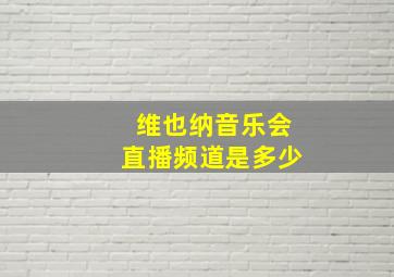 维也纳音乐会直播频道是多少