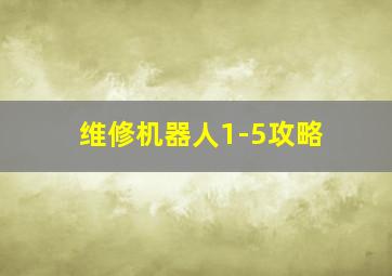 维修机器人1-5攻略