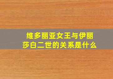 维多丽亚女王与伊丽莎白二世的关系是什么