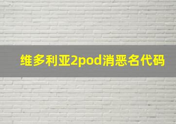 维多利亚2pod消恶名代码