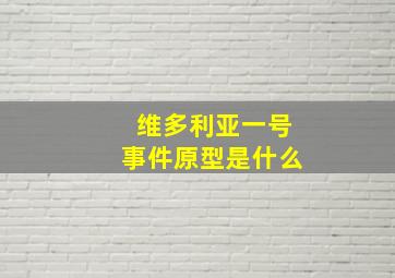 维多利亚一号事件原型是什么