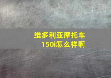 维多利亚摩托车150i怎么样啊