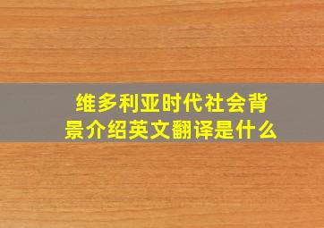 维多利亚时代社会背景介绍英文翻译是什么