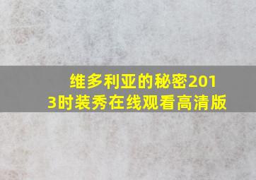 维多利亚的秘密2013时装秀在线观看高清版