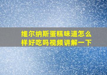 维尔纳斯蛋糕味道怎么样好吃吗视频讲解一下