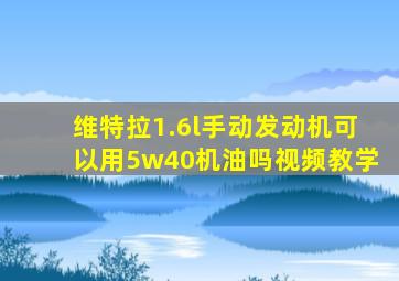 维特拉1.6l手动发动机可以用5w40机油吗视频教学