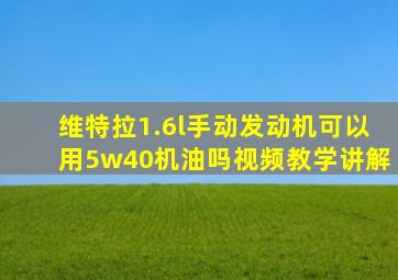 维特拉1.6l手动发动机可以用5w40机油吗视频教学讲解