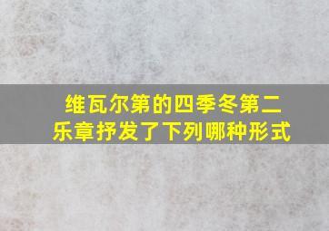 维瓦尔第的四季冬第二乐章抒发了下列哪种形式