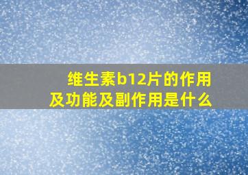 维生素b12片的作用及功能及副作用是什么