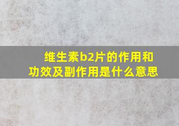 维生素b2片的作用和功效及副作用是什么意思