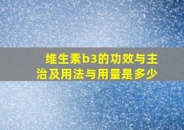 维生素b3的功效与主治及用法与用量是多少