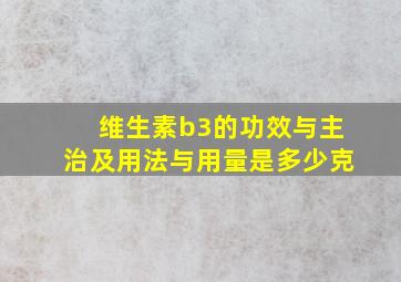 维生素b3的功效与主治及用法与用量是多少克