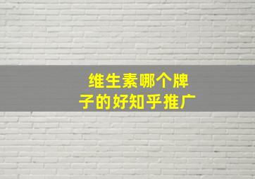 维生素哪个牌子的好知乎推广