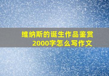 维纳斯的诞生作品鉴赏2000字怎么写作文