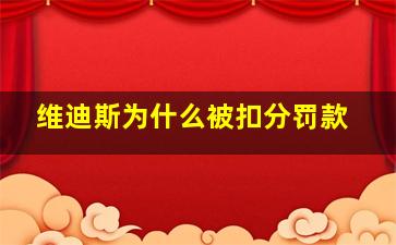 维迪斯为什么被扣分罚款