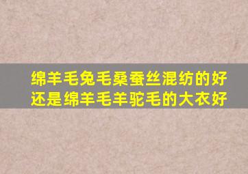 绵羊毛兔毛桑蚕丝混纺的好还是绵羊毛羊驼毛的大衣好