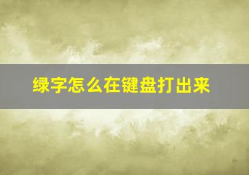 绿字怎么在键盘打出来