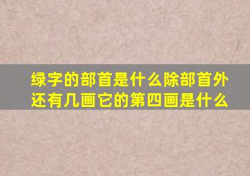 绿字的部首是什么除部首外还有几画它的第四画是什么